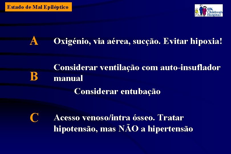 Estado de Mal Epiléptico A Oxigénio, via aérea, sucção. Evitar hipoxia! B Considerar ventilação