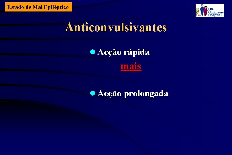 Estado de Mal Epiléptico Anticonvulsivantes l Acção rápida mais l Acção prolongada 