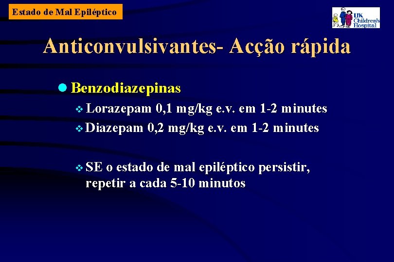 Estado de Mal Epiléptico Anticonvulsivantes- Acção rápida l Benzodiazepinas v Lorazepam 0, 1 mg/kg
