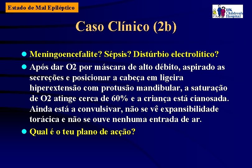 Estado de Mal Epiléptico Caso Clínico (2 b) l Meningoencefalite? Sépsis? Distúrbio electrolítico? l