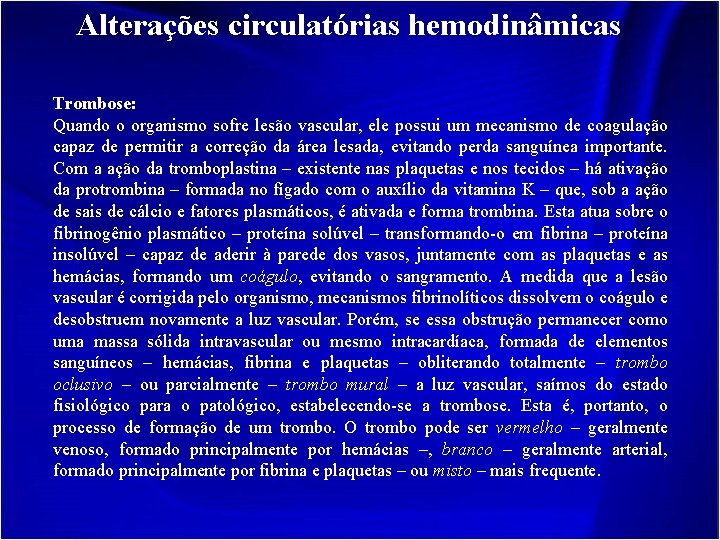 Alterações circulatórias hemodinâmicas Trombose: Quando o organismo sofre lesão vascular, ele possui um mecanismo