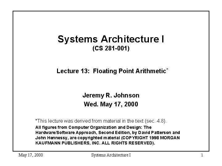 Systems Architecture I (CS 281 -001) Lecture 13: Floating Point Arithmetic* Jeremy R. Johnson
