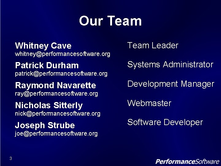 Our Team Whitney Cave Team Leader whitney@performancesoftware. org Patrick Durham Systems Administrator patrick@performancesoftware. org