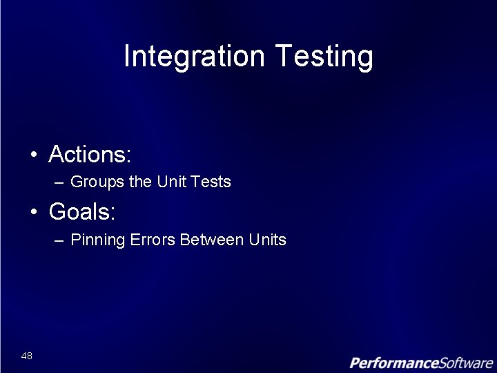 Integration Testing • Actions: – Groups the Unit Tests • Goals: – Pinning Errors