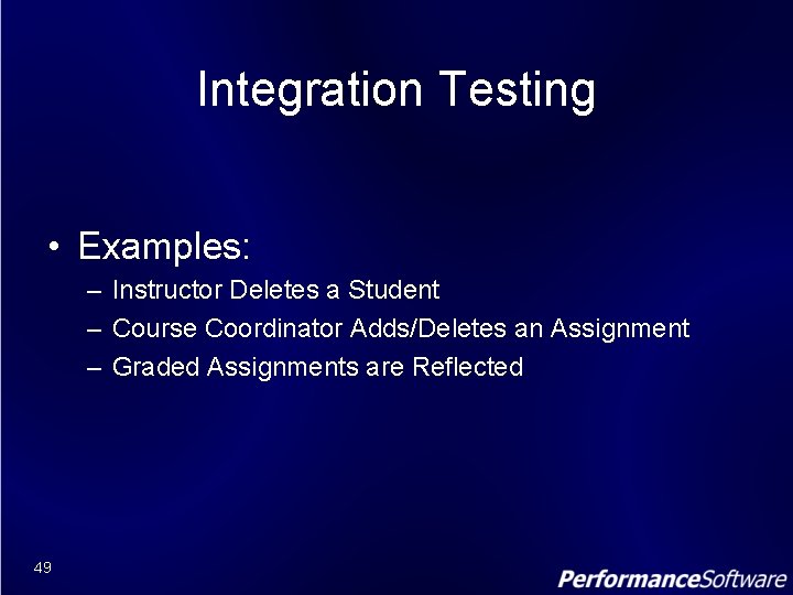 Integration Testing • Examples: – Instructor Deletes a Student – Course Coordinator Adds/Deletes an
