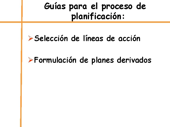 Guías para el proceso de planificación: Ø Selección de líneas de acción Ø Formulación