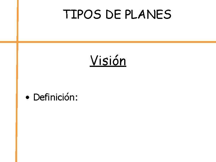 TIPOS DE PLANES Visión • Definición: 