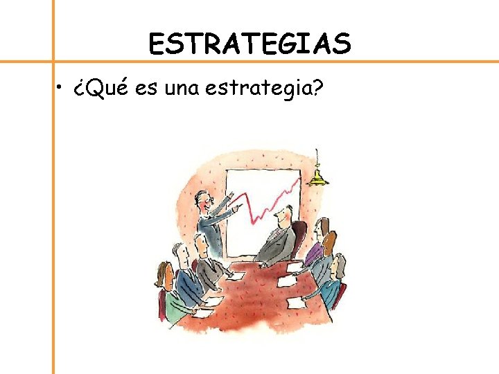 ESTRATEGIAS • ¿Qué es una estrategia? 