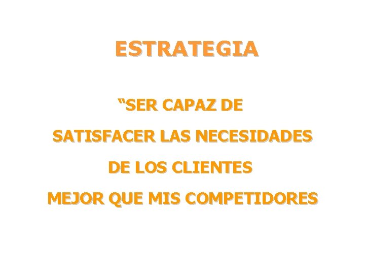 ESTRATEGIA “SER CAPAZ DE SATISFACER LAS NECESIDADES DE LOS CLIENTES MEJOR QUE MIS COMPETIDORES