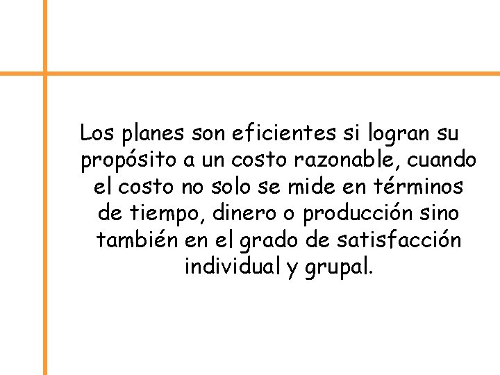 Los planes son eficientes si logran su propósito a un costo razonable, cuando el