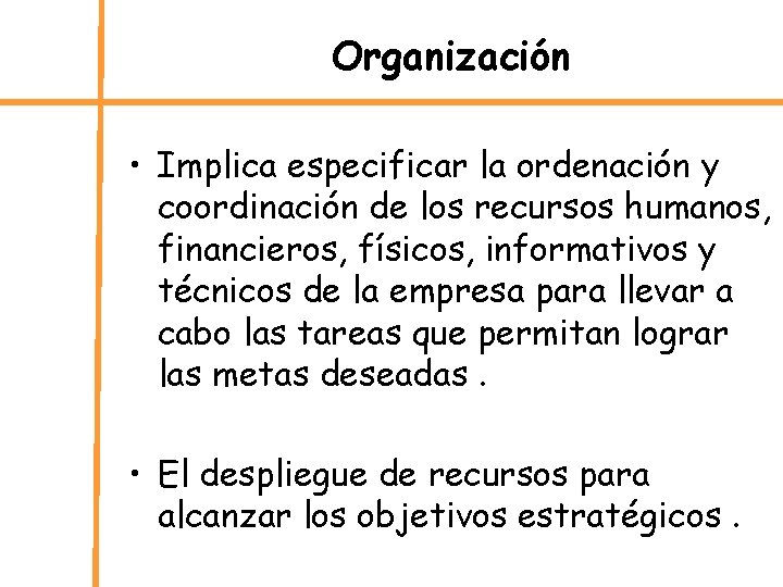 Organización • Implica especificar la ordenación y coordinación de los recursos humanos, financieros, físicos,