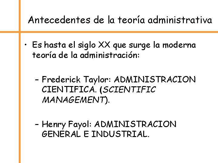 Antecedentes de la teoría administrativa • Es hasta el siglo XX que surge la