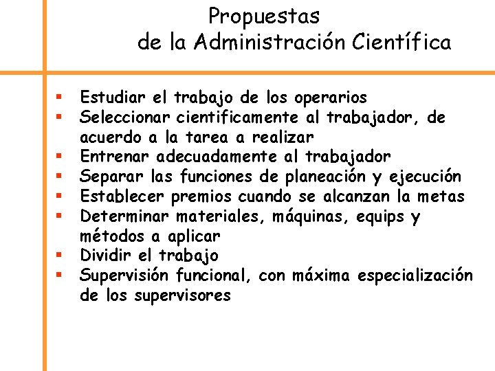 Propuestas de la Administración Científica § § § § Estudiar el trabajo de los