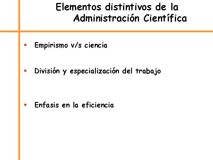 Elementos distintivos de la Administración Científica § Empirismo v/s ciencia § División y especialización