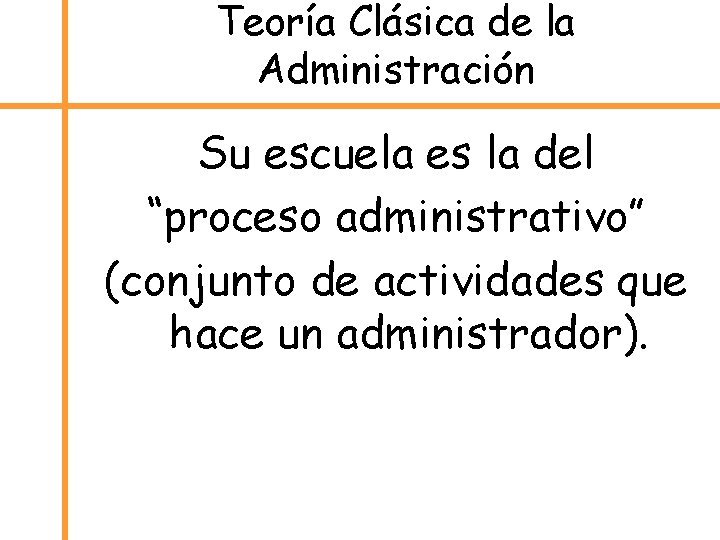 Teoría Clásica de la Administración Su escuela es la del “proceso administrativo” (conjunto de