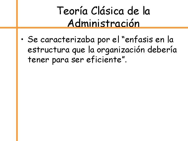 Teoría Clásica de la Administración • Se caracterizaba por el “enfasis en la estructura