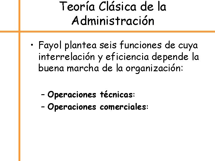 Teoría Clásica de la Administración • Fayol plantea seis funciones de cuya interrelación y