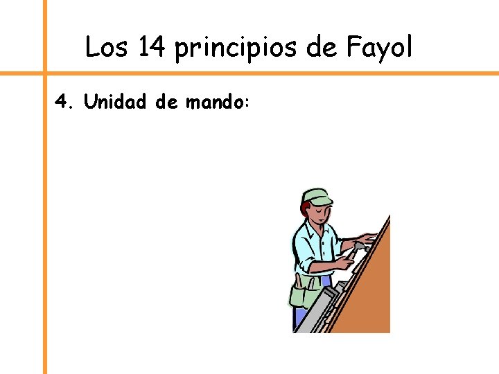 Los 14 principios de Fayol 4. Unidad de mando: 