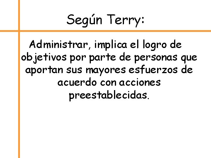 Según Terry: Administrar, implica el logro de objetivos por parte de personas que aportan