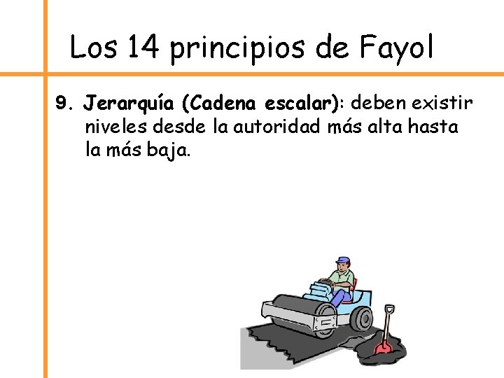Los 14 principios de Fayol 9. Jerarquía (Cadena escalar): deben existir niveles desde la