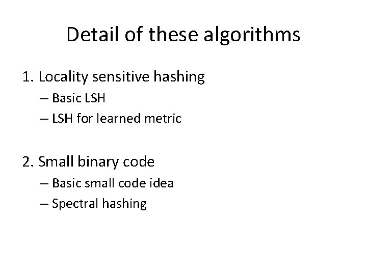 Detail of these algorithms 1. Locality sensitive hashing – Basic LSH – LSH for Detail of these algorithms 1. Locality sensitive hashing – Basic LSH – LSH for