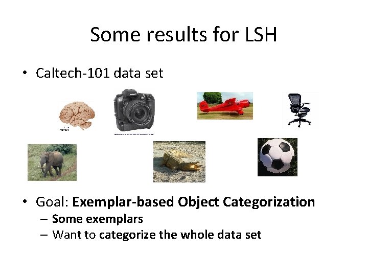 Some results for LSH • Caltech-101 data set • Goal: Exemplar-based Object Categorization – Some results for LSH • Caltech-101 data set • Goal: Exemplar-based Object Categorization –
