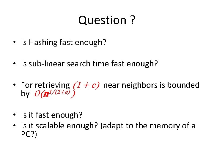 Question ? • Is Hashing fast enough? • Is sub-linear search time fast enough? Question ? • Is Hashing fast enough? • Is sub-linear search time fast enough?