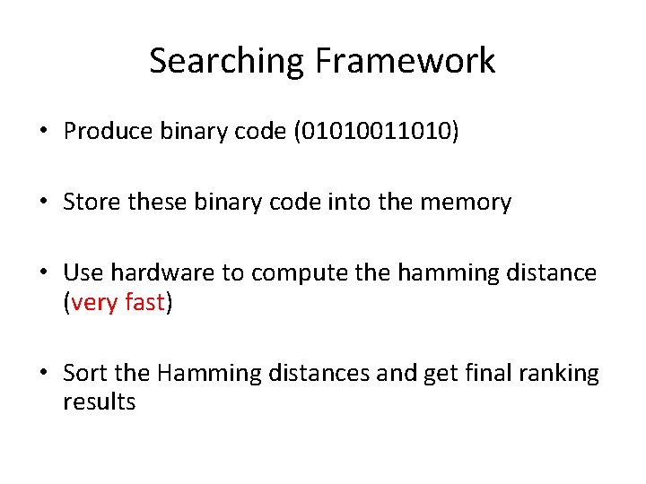 Searching Framework • Produce binary code (01010011010) • Store these binary code into the Searching Framework • Produce binary code (01010011010) • Store these binary code into the