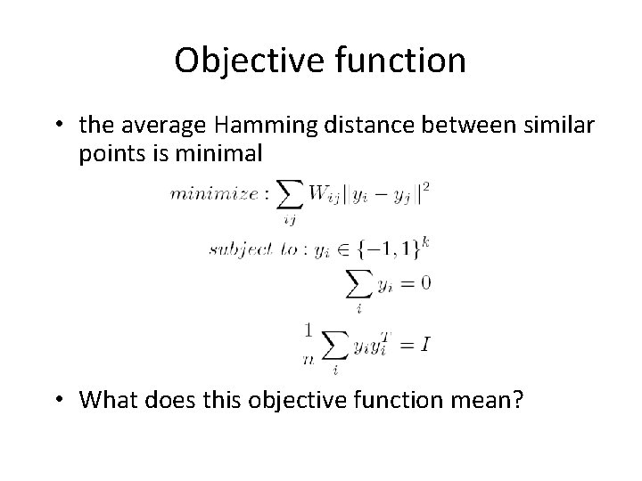 Objective function • the average Hamming distance between similar points is minimal • What Objective function • the average Hamming distance between similar points is minimal • What