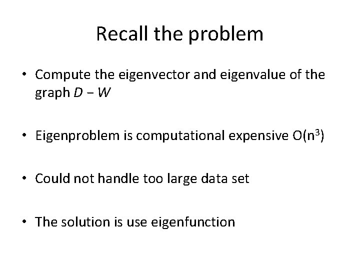 Recall the problem • Compute the eigenvector and eigenvalue of the graph D − Recall the problem • Compute the eigenvector and eigenvalue of the graph D −