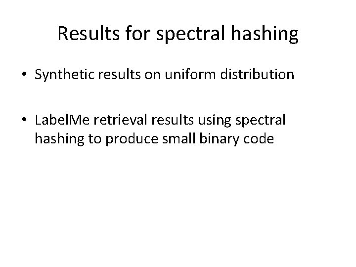Results for spectral hashing • Synthetic results on uniform distribution • Label. Me retrieval Results for spectral hashing • Synthetic results on uniform distribution • Label. Me retrieval