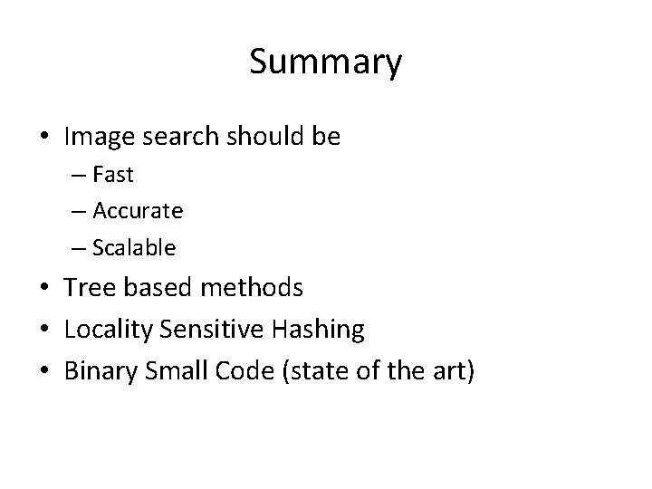 Summary • Image search should be – Fast – Accurate – Scalable • Tree Summary • Image search should be – Fast – Accurate – Scalable • Tree