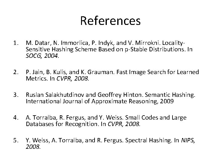 References 1. M. Datar, N. Immorlica, P. Indyk, and V. Mirrokni. Locality. Sensitive Hashing References 1. M. Datar, N. Immorlica, P. Indyk, and V. Mirrokni. Locality. Sensitive Hashing