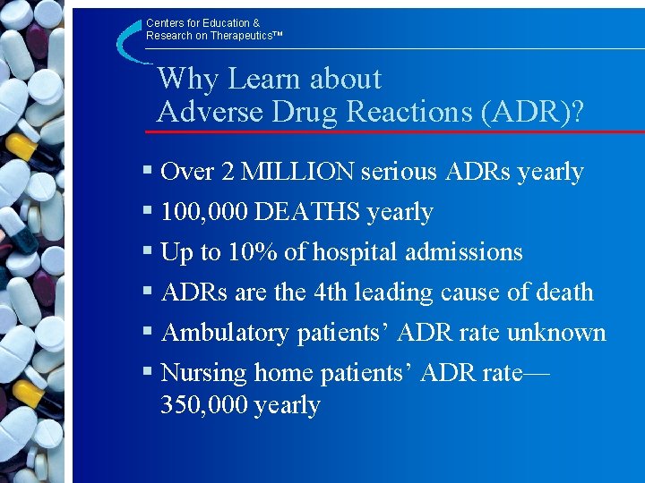 Centers for Education & Research on Therapeutics™ Why Learn about Adverse Drug Reactions (ADR)?