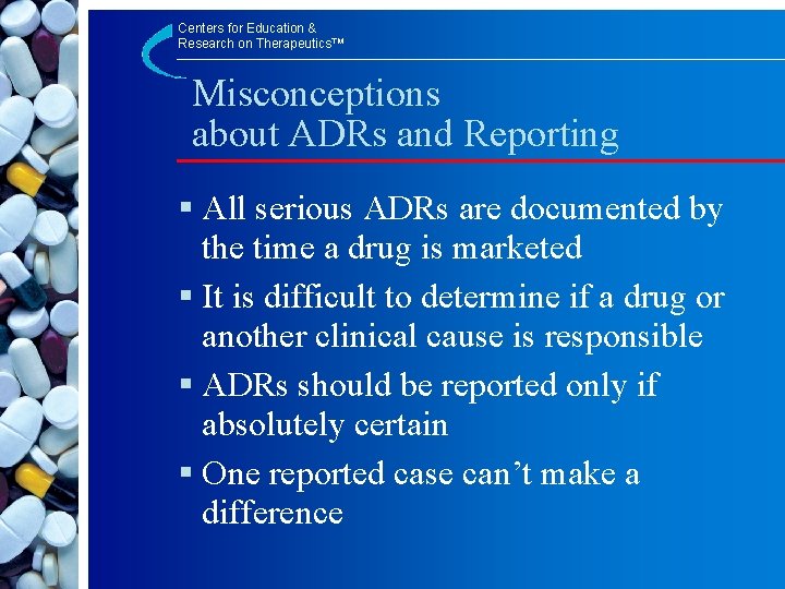 Centers for Education & Research on Therapeutics™ Misconceptions about ADRs and Reporting § All