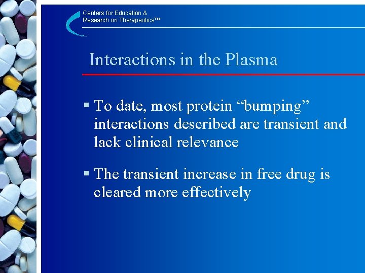 Centers for Education & Research on Therapeutics™ Interactions in the Plasma § To date,