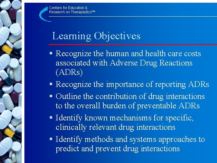 Centers for Education & Research on Therapeutics™ Learning Objectives § Recognize the human and