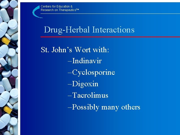 Centers for Education & Research on Therapeutics™ Drug-Herbal Interactions St. John’s Wort with: –