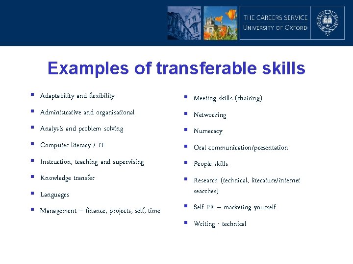 Examples of transferable skills § Adaptability and flexibility § Administrative and organisational § Analysis