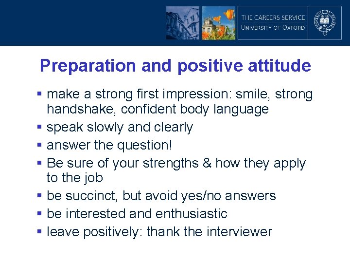 Preparation and positive attitude § make a strong first impression: smile, strong handshake, confident