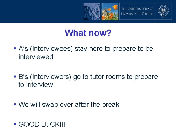 What now? § A’s (Interviewees) stay here to prepare to be interviewed § B’s