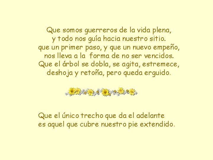 Que somos guerreros de la vida plena, y todo nos guía hacia nuestro sitio.