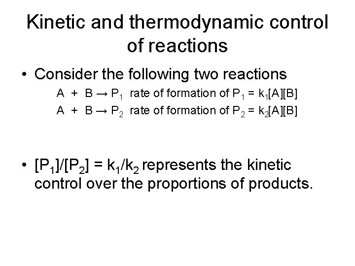 Kinetic and thermodynamic control of reactions • Consider the following two reactions A +