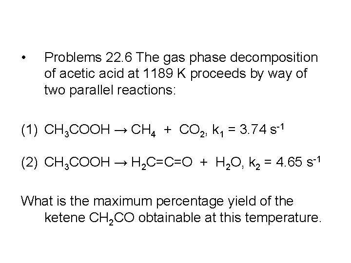  • Problems 22. 6 The gas phase decomposition of acetic acid at 1189