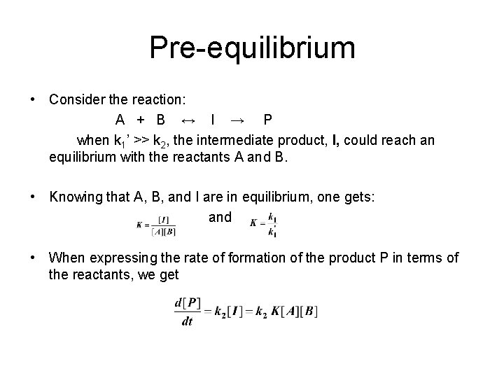 Pre-equilibrium • Consider the reaction: A + B ↔ I → P when k