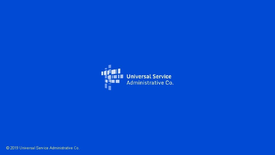 © 2019 Universal Service Administrative Co. 