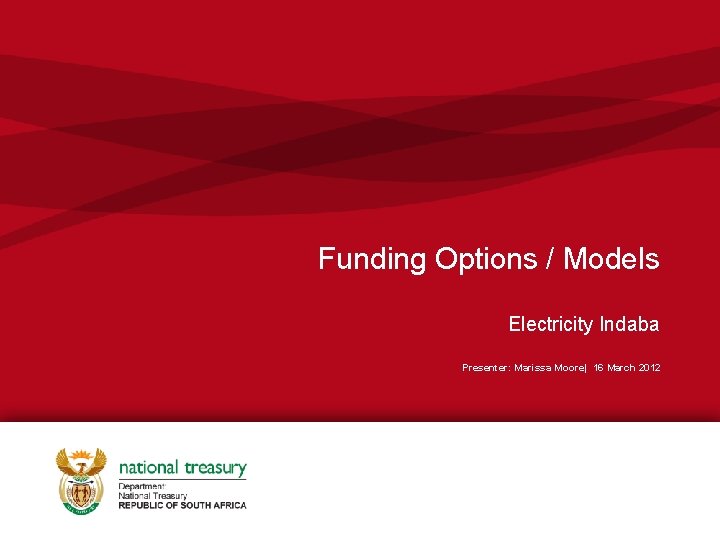 Funding Options / Models Electricity Indaba Presenter: Marissa Moore| 16 March 2012 