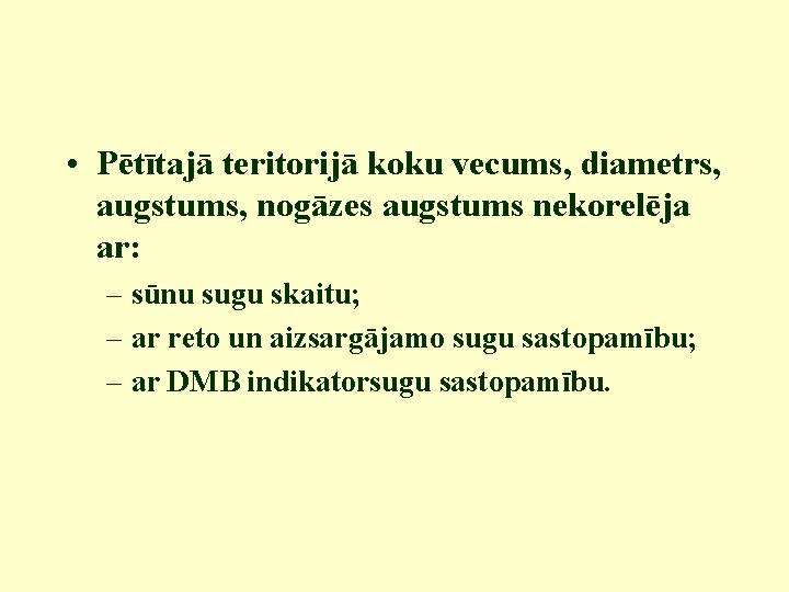  • Pētītajā teritorijā koku vecums, diametrs, augstums, nogāzes augstums nekorelēja ar: – sūnu