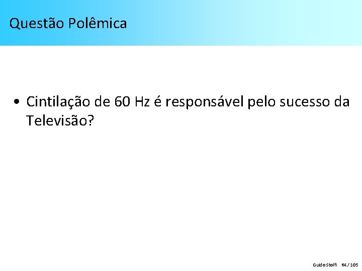 Questão Polêmica • Cintilação de 60 Hz é responsável pelo sucesso da Televisão? Guido