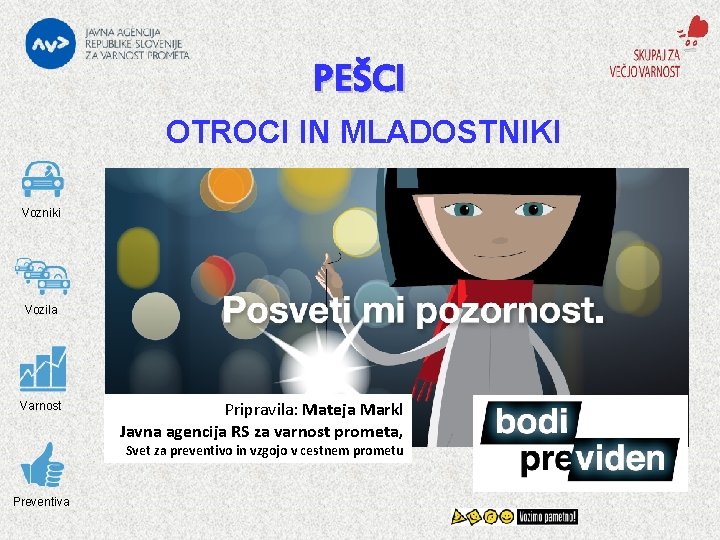 PEŠCI OTROCI IN MLADOSTNIKI Vozniki Vozila Varnost Pripravila: Mateja Markl Javna agencija RS za
